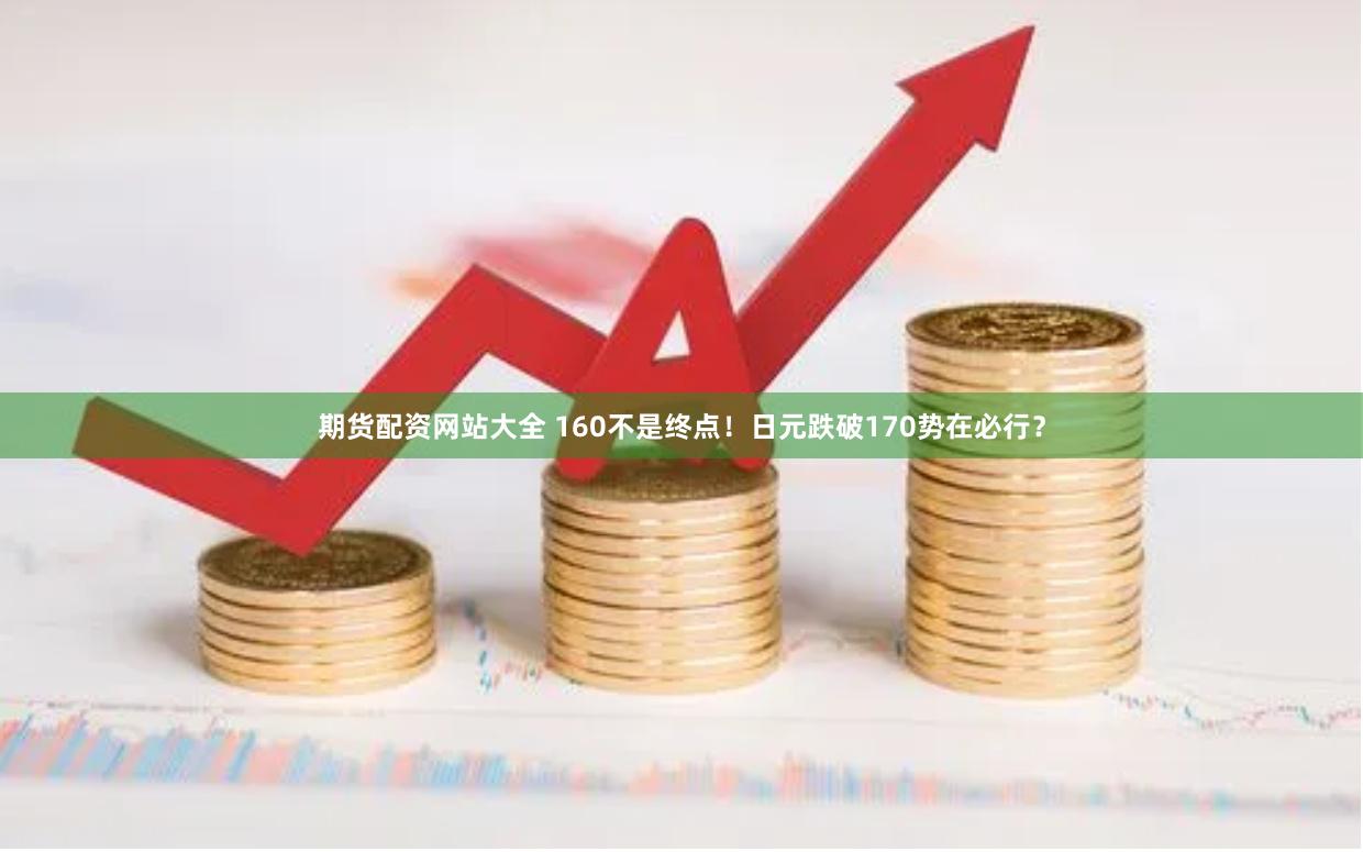 期货配资网站大全 160不是终点！日元跌破170势在必行？