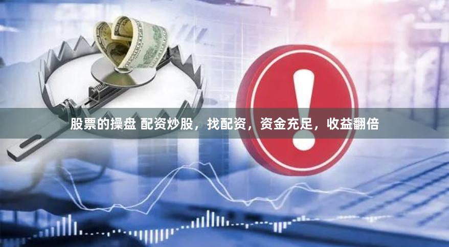股票的操盘 配资炒股，找配资，资金充足，收益翻倍