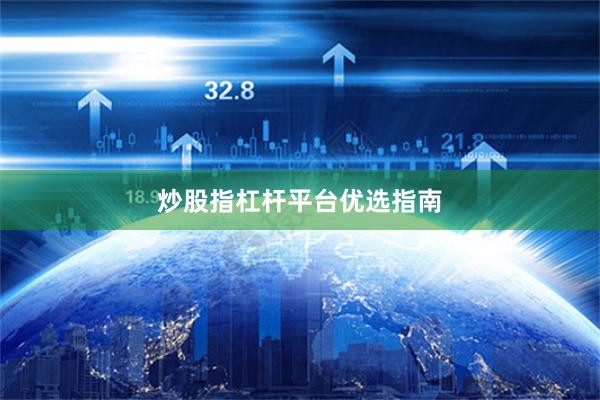 炒股指杠杆平台优选指南